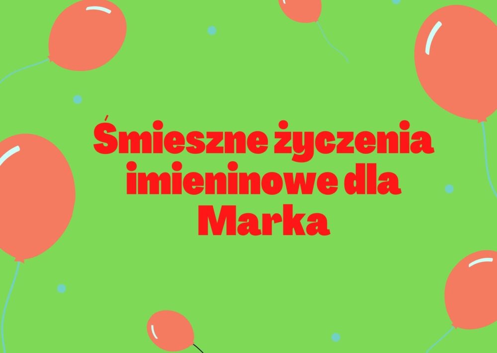 Śmieszne życzenia imieninowe dla Marka - Śmieszne życzenia urodzinowe