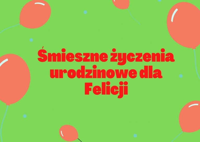 Śmieszne życzenia Urodzinowe Dla Felicji - Śmieszne życzenia Urodzinowe