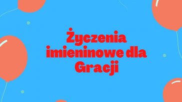 Śmieszne życzenia imieninowe dla Gracji na urodziny.