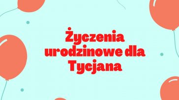 Śmieszne życzenia urodzinowe dla Tycjana z balonami.