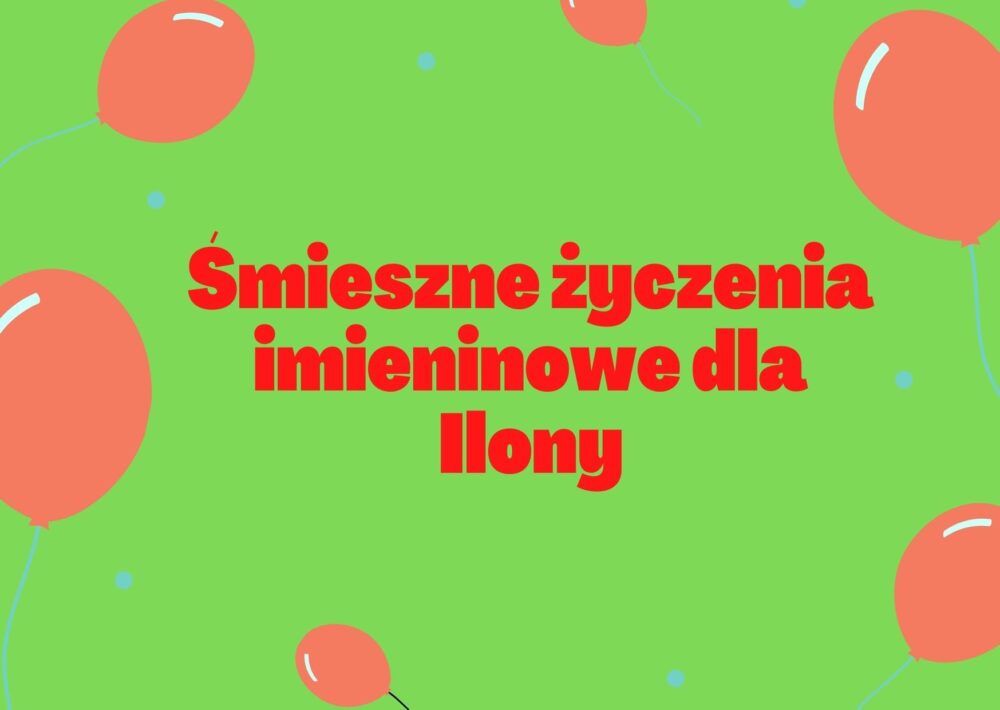 Śmieszne życzenia imieninowe dla Ilony - Śmieszne życzenia urodzinowe