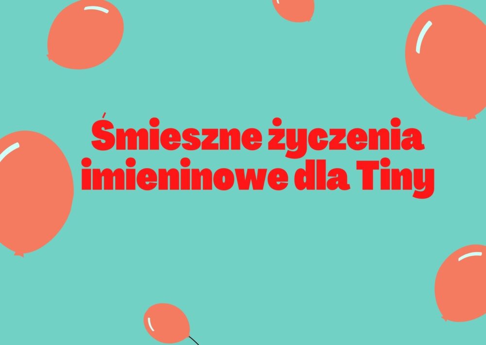 Śmieszne życzenia imieninowe dla Tiny - Śmieszne życzenia urodzinowe