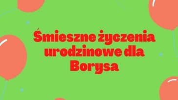 Śmieszne życzenia urodzinowe dla Borysa na zielonym tle z balonami.