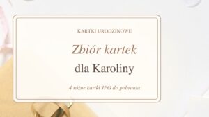 Zbiór kartek dla Karoliny - zdjęcie kwiatów, prezentów lub tortu z ozdobnym napisem