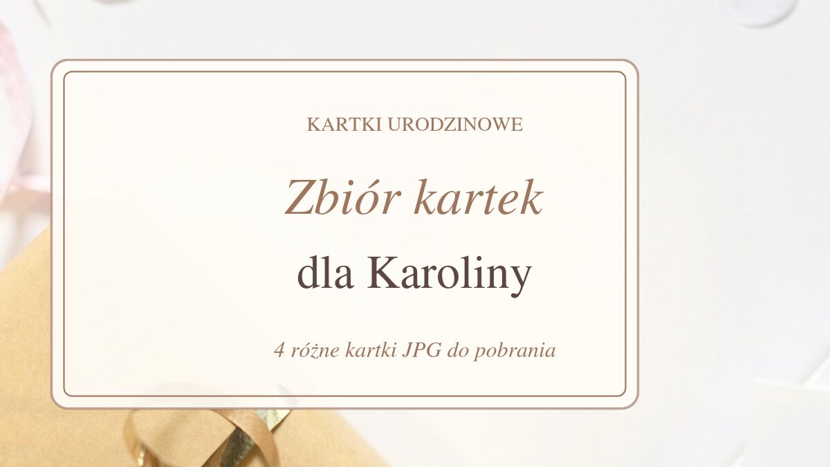 Zbiór kartek dla Karoliny - zdjęcie kwiatów, prezentów lub tortu z ozdobnym napisem