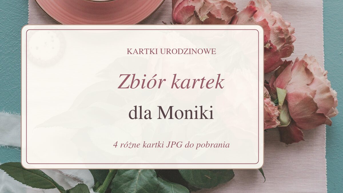 Zbiór kartek dla Moniki - zdjęcie kwiatów, prezentów lub tortu z ozdobnym napisem