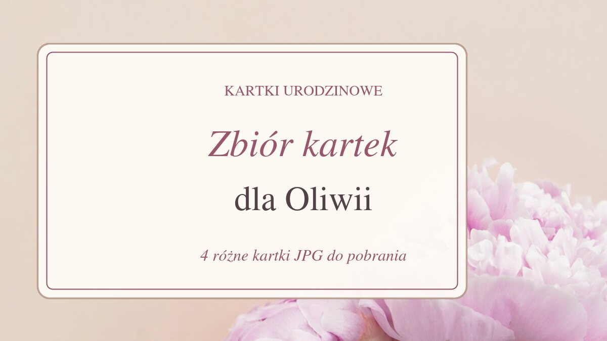 Zbiór kartek dla Oliwii - zdjęcie kwiatów, prezentów lub tortu z ozdobnym napisem